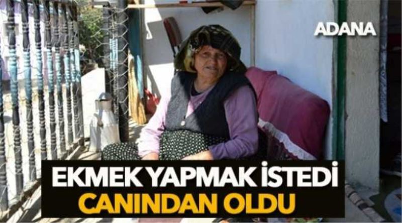 Ekmek yapmak istedi canından oldu